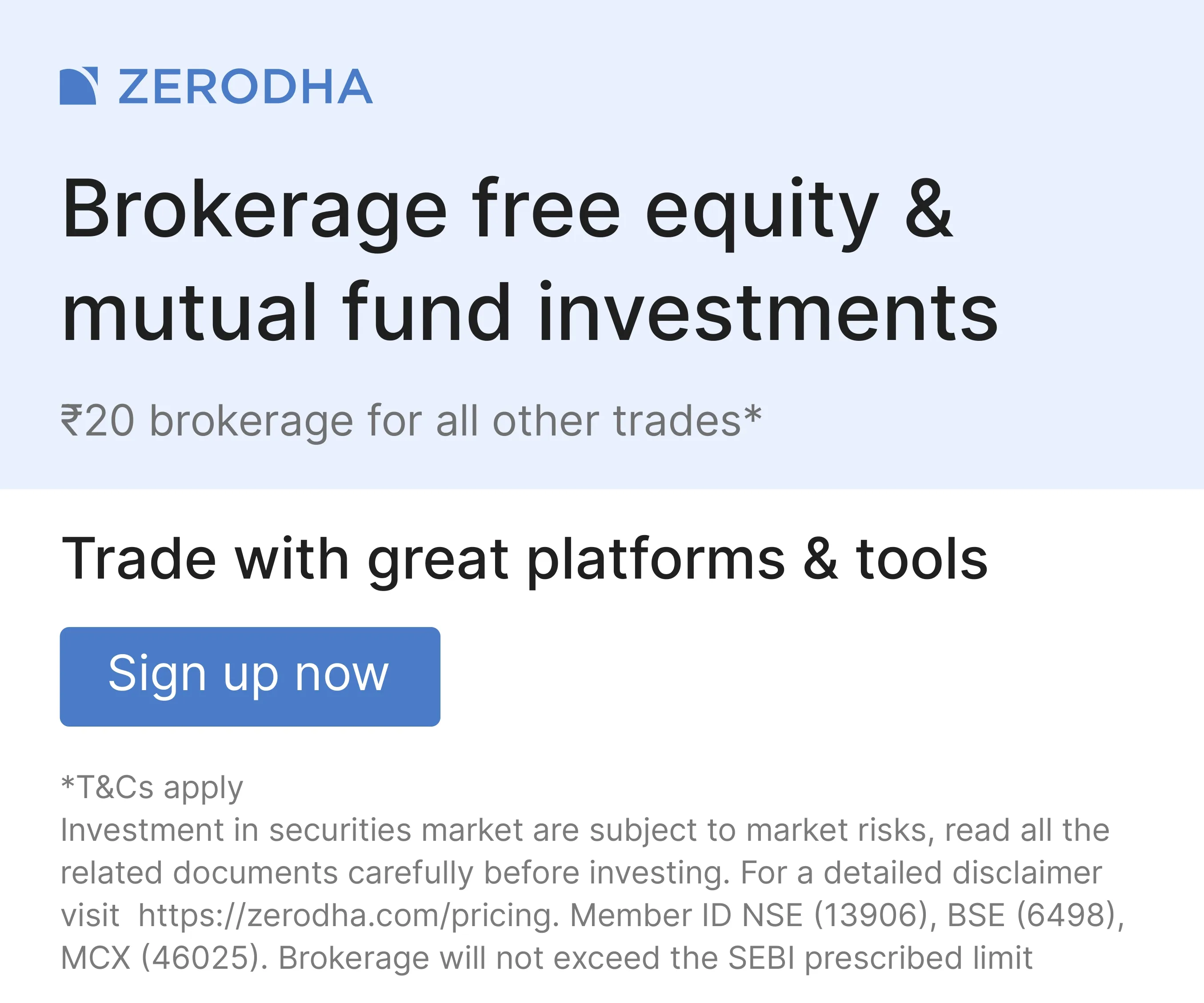 Zerodha: brokerage free equity and mutual fund investments. ₹20 brokerage for all other trades (T&Cs apply). Trade with great platforms and tools. Sign up now.